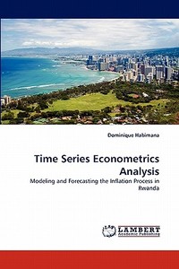 Time Series Econometrics Analysis di Dominique Habimana edito da LAP Lambert Acad. Publ.
