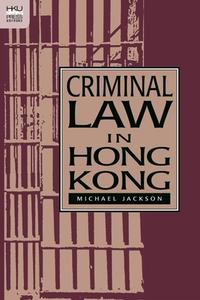 Criminal Law in Hong Kong: Autonomy and Creativity di Michael Jackson edito da HONG KONG UNIV PR