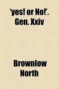 'yes! Or No!'. Gen. Xxiv di Brownlow North edito da General Books Llc