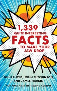 1,339 Quite Interesting Facts To Make Your Jaw Drop di John Lloyd, John Mitchinson, James Harkin edito da Ww Norton & Co
