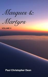 Masques And Martyrs Volume II di Paul Christopher Dean edito da Blurb