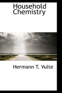 Household Chemistry di Hermann T Vulte edito da Bibliolife