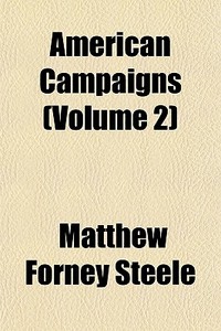 American Campaigns Volume 2 di Matthew Forney Steele edito da General Books