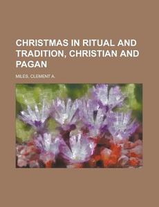 Christmas In Ritual And Tradition, Chris di Clement A. Miles edito da Rarebooksclub.com