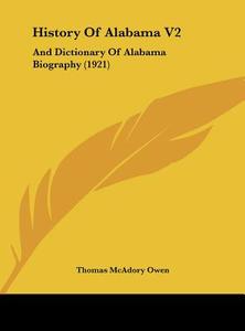 History of Alabama V2: And Dictionary of Alabama Biography (1921) di Thomas McAdory Owen edito da Kessinger Publishing