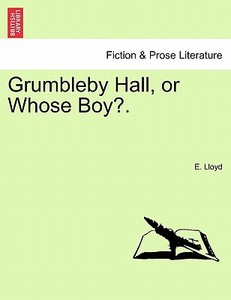 Grumbleby Hall, or Whose Boy?. Vol. II. di E. Lloyd edito da British Library, Historical Print Editions