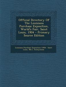Official Directory of the Louisiana Purchase Exposition, World's Fair, Saint Louis, 1904 edito da Nabu Press