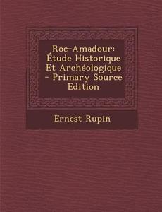Roc-Amadour: Etude Historique Et Archeologique di Ernest Rupin edito da Nabu Press