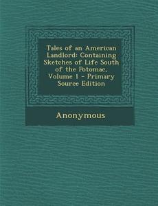 Tales of an American Landlord: Containing Sketches of Life South of the Potomac, Volume 1 - Primary Source Edition di Anonymous edito da Nabu Press