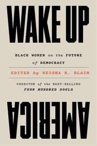 Wake Up America: Black Women on the Future of Democracy di Keisha N. Blain edito da W W NORTON & CO