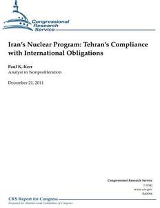 Iran's Nuclear Program: Tehran's Compliance with International Obligations di Paul K. Kerr, Congressional Research Service edito da Createspace