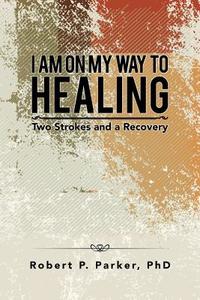 I Am on My Way to Healing di Robert P. Parker edito da iUniverse