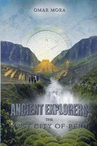 Ancient Explorers: The Lost City of Peru di Omar Mora edito da Createspace