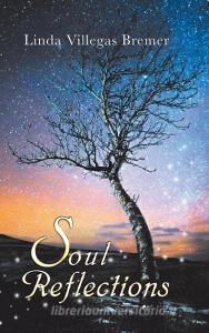 Soul Reflections di Linda Villegas Bremer edito da Balboa Press