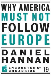 Why America Must Not Follow Europe di Daniel Hannan edito da Encounter Books,USA