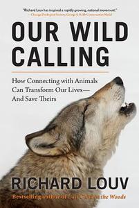 Our Wild Calling: How Connecting with Animals Can Transform Our Lives--And Save Theirs di Richard Louv edito da ALGONQUIN BOOKS OF CHAPEL