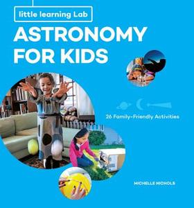 Little Learning Labs: Astronomy for Kids, abridged paperback edition di Michelle Nichols edito da Quarry Books