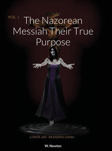 The Nazorean Messiah Their True Purpose di W. Newton edito da Lulu.com