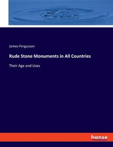 Rude Stone Monuments in All Countries di James Fergusson edito da hansebooks