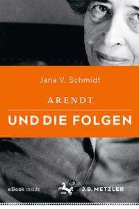 Arendt und die Folgen di Jana V. Schmidt edito da Metzler Verlag, J.B.