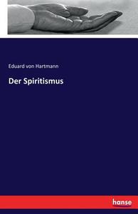 Der Spiritismus di Eduard Von Hartmann edito da hansebooks