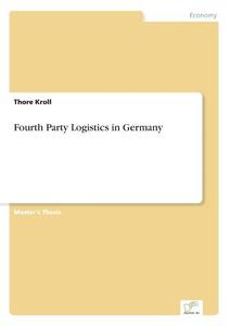 Fourth Party Logistics in Germany di Thore Kroll edito da Diplom.de