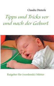 Tipps und Tricks vor und nach der Geburt di Claudia Dieterle edito da Books on Demand