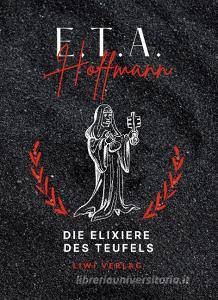 E.T.A. Hoffmann: Die Elixiere des Teufels. Vollständige Neuausgabe di E. T. A. Hoffmann edito da LIWI Literatur- und Wissenschaftsverlag