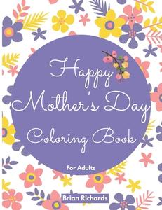 Happy Mothers Day Coloring Book for Adults di Brian Richards edito da Brian Richards