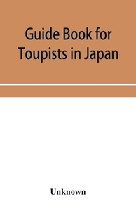 Guide Book For Toupists In Japan di UNKNOWN edito da Lightning Source Uk Ltd