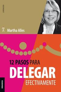 12 Pasos Para Delegar Efectivamente di Martha Alles edito da Ediciones Granica, S.A.