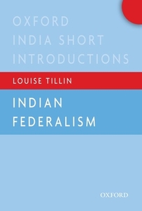 Indian Federalism (Oxford India Short Introductions) di Louise Tillin edito da OXFORD UNIV PR