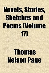 Novels, Stories, Sketches And Poems (volume 17) di Thomas Nelson Page edito da General Books Llc