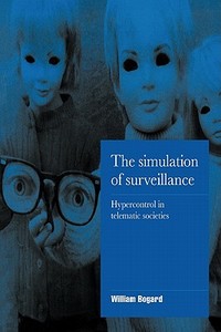 The Simulation of Surveillance di William Bogard edito da Cambridge University Press