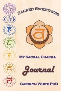 Sacred Sweetness: My Sacral Chakra Journal di Carolyn White Phd edito da Porcinet Press