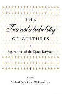 The Translatability of Cultures: Figurations of the Space Between di Sanford (Hebrew University of Jerusalem) Budick, Wolfgang (University of California Iser edito da STANFORD UNIV PR