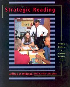 Strategic Reading: Guiding Students to Lifelong Literacy, 6-12 di Tanya Baker, Julie Dube Hackett, Jeffrey D. Wilhelm edito da HEINEMANN EDUC BOOKS
