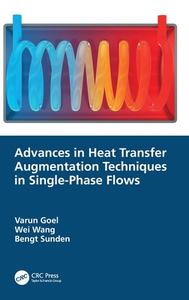 Advances In Heat Transfer Augmentation Techniques In Single-Phase Flows di Varun Goel, Wei Wang, Bengt Sunden edito da Taylor & Francis Ltd