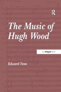 The Music of Hugh Wood di Edward Venn edito da Taylor & Francis Ltd