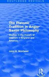 The Platonic Tradition in Anglo-Saxon Philosophy di John H. Muirhead edito da Taylor & Francis Ltd
