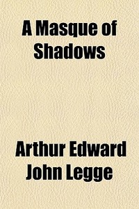 A Masque Of Shadows di Arthur Edward John Legge edito da General Books
