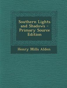 Southern Lights and Shadows di Henry Mills Alden edito da Nabu Press