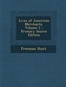 Lives of American Merchants, Volume 2 di Freeman Hunt edito da Nabu Press