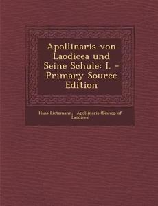 Apollinaris Von Laodicea Und Seine Schule: I. di Hans Lietzmann edito da Nabu Press