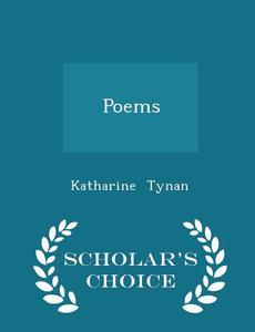 Poems - Scholar's Choice Edition di Katharine Tynan edito da Scholar's Choice