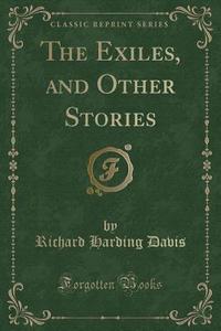 The Exiles, And Other Stories (classic Reprint) di Richard Harding Davis edito da Forgotten Books