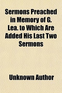 Sermons Preached In Memory Of G. Lea. To di Unknown Author edito da General Books