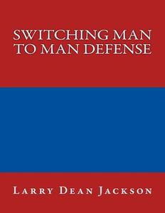 Switching Man to Man Defense di Larry Dean Jackson edito da Createspace