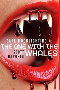 Dark Moonlighting 4: The One with the Whales di Scott Haworth edito da Createspace