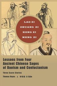 Lessons from Four Ancient Chinese Sages of Daoism and Confucianism di Thomas Hayes, Li Sijin edito da Mirador Publishing